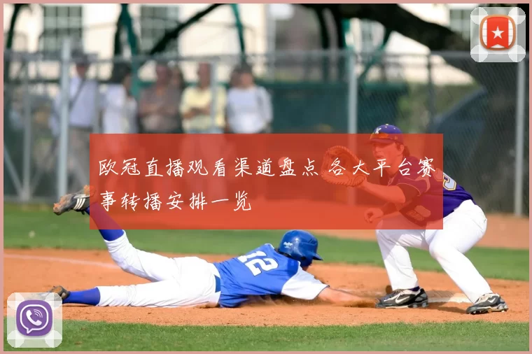 欧冠直播观看渠道盘点 各大平台赛事转播安排一览