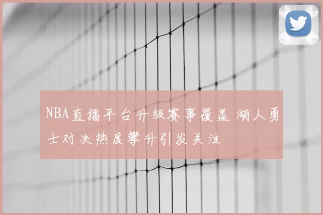 NBA直播平台升级赛事覆盖 湖人勇士对决热度攀升引发关注