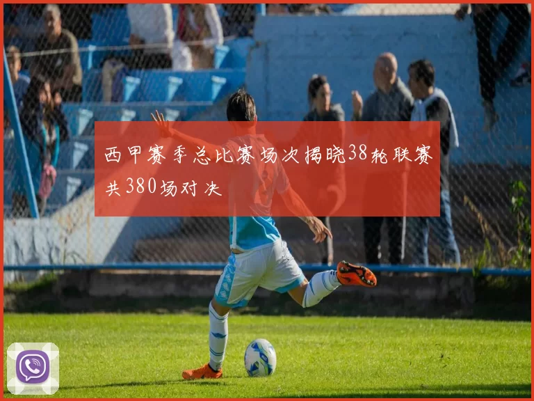 西甲赛季总比赛场次揭晓38轮联赛共380场对决