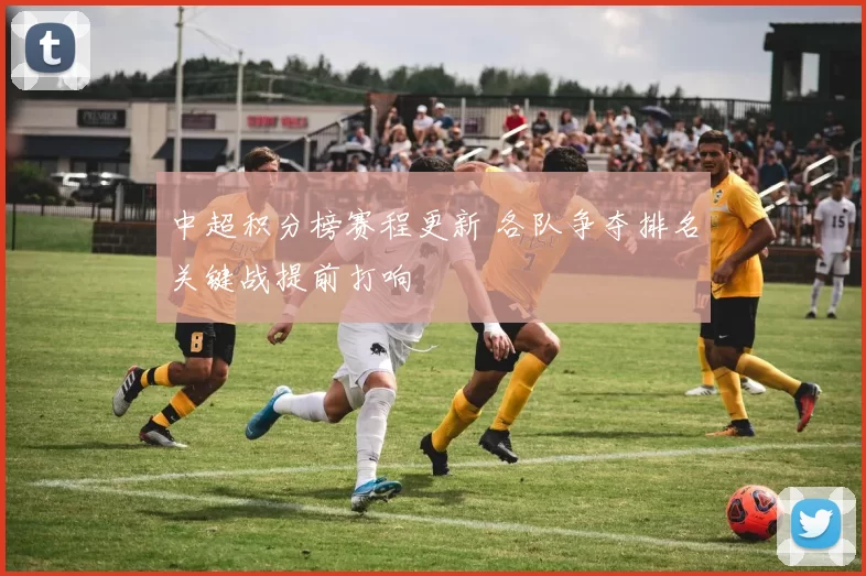 中超积分榜赛程更新 各队争夺排名关键战提前打响