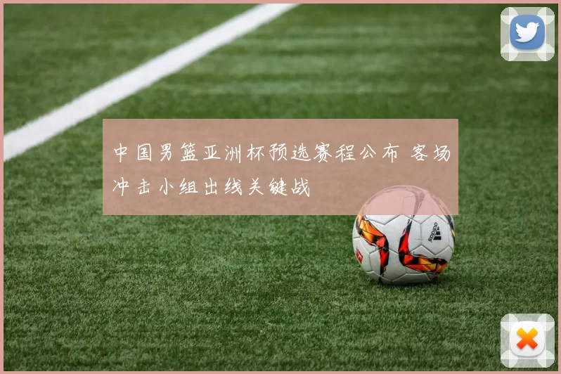 中国男篮亚洲杯预选赛程公布 客场冲击小组出线关键战