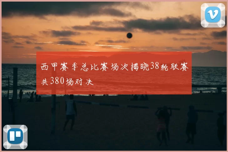 西甲赛季总比赛场次揭晓38轮联赛共380场对决