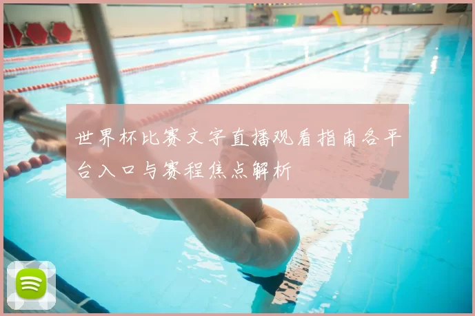 世界杯比赛文字直播观看指南各平台入口与赛程焦点解析