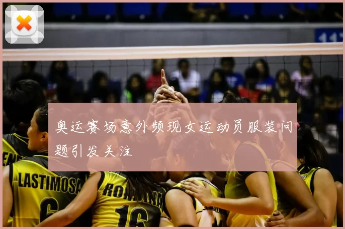 奥运赛场意外频现女运动员服装问题引发关注