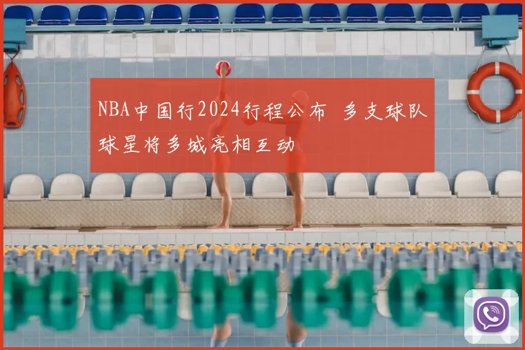 NBA中国行2024行程公布 多支球队球星将多城亮相互动