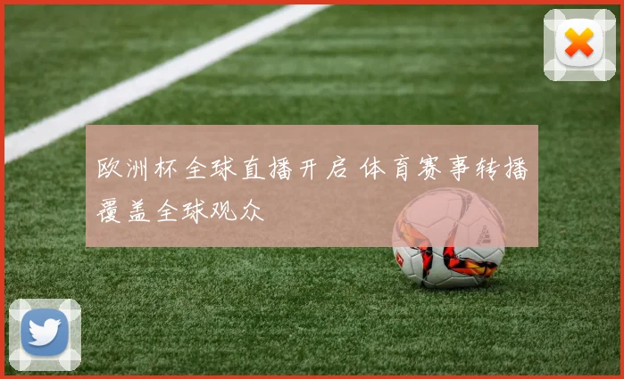 欧洲杯全球直播开启 体育赛事转播覆盖全球观众