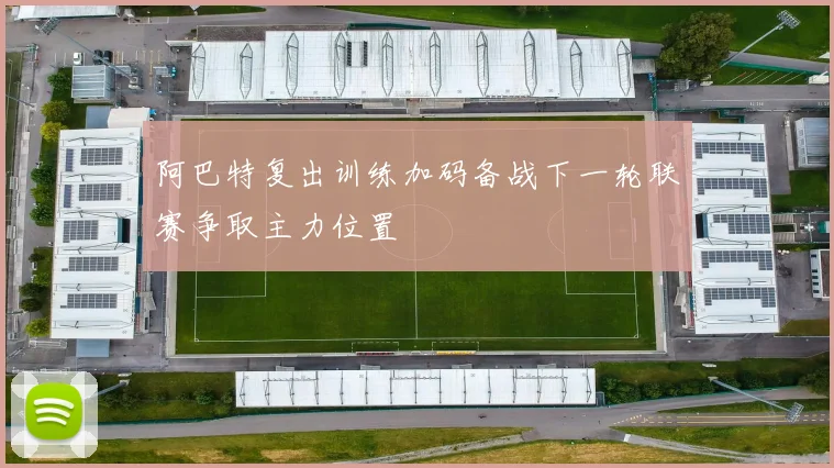 阿巴特复出训练加码备战下一轮联赛争取主力位置